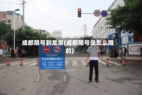 成都限号到龙泉(成都限号是怎么限的)-第2张图片
