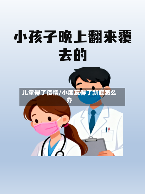 儿童得了疫情/小朋友得了新冠怎么办-第2张图片