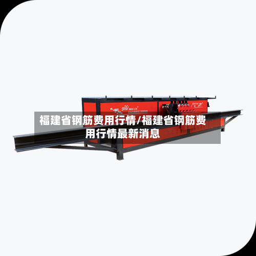 福建省钢筋费用行情/福建省钢筋费用行情最新消息-第1张图片