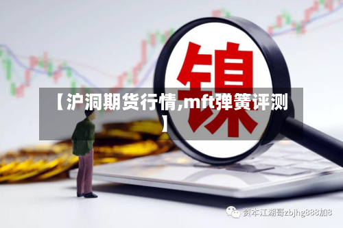 【沪洞期货行情,mft弹簧评测】-第2张图片