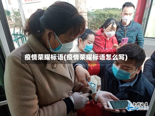 疫情荣耀标语(疫情荣耀标语怎么写)-第1张图片