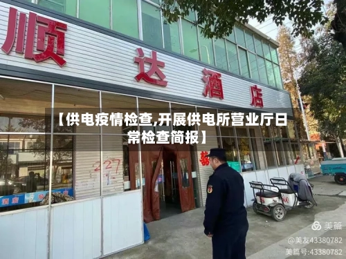 【供电疫情检查,开展供电所营业厅日常检查简报】-第2张图片