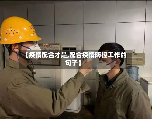 【疫情配合才是,配合疫情防控工作的句子】-第2张图片