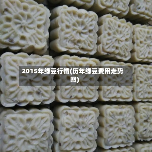 2015年绿豆行情(历年绿豆费用走势图)-第3张图片