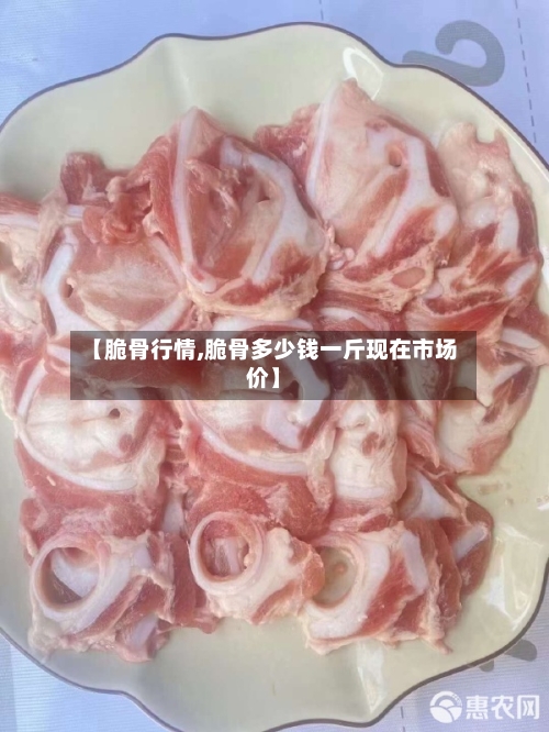 【脆骨行情,脆骨多少钱一斤现在市场价】-第2张图片